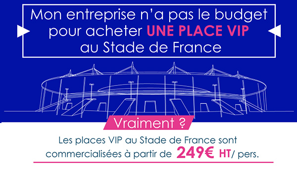 Les places VIP au Stade de France sont commercialisées à partir de 249€ HT / personne Les places VIP au Stade de France sont commercialisées à partir de 249€ HT / personne